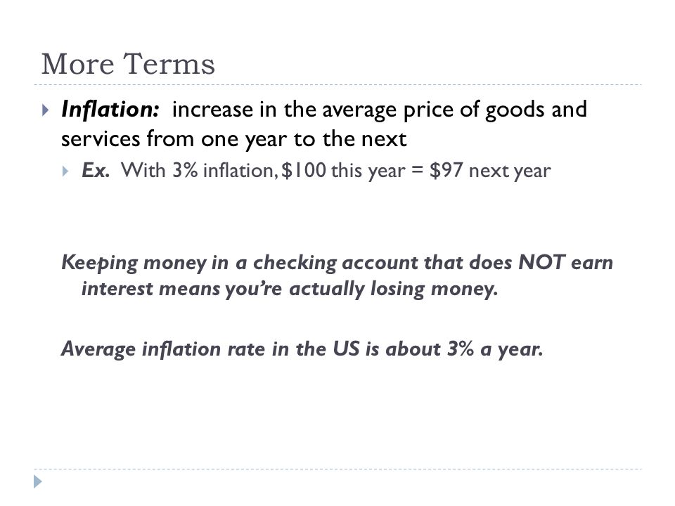 More Terms  Inflation: increase in the average price of goods and services from one year to the next  Ex.