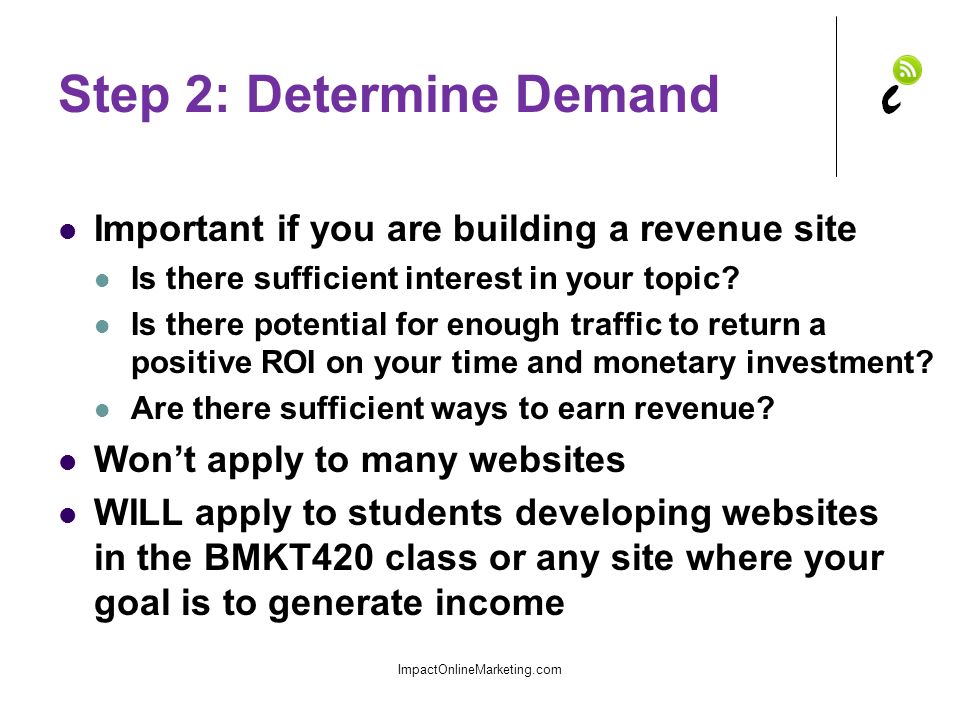 Step 2: Determine Demand Important if you are building a revenue site Is there sufficient interest in your topic.