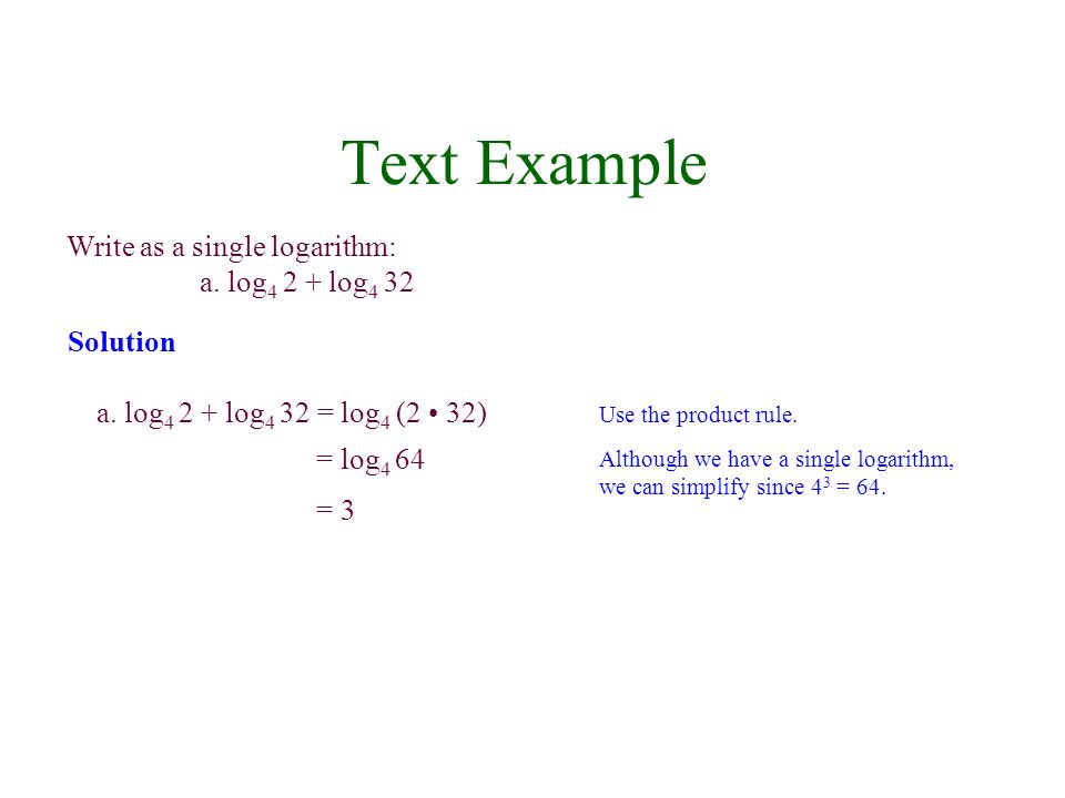 Text Example Write as a single logarithm: a. log log 4 32 Solution a.