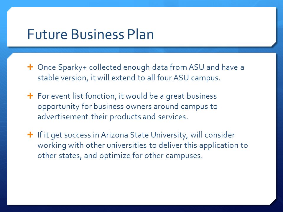 Future Business Plan  Once Sparky+ collected enough data from ASU and have a stable version, it will extend to all four ASU campus.