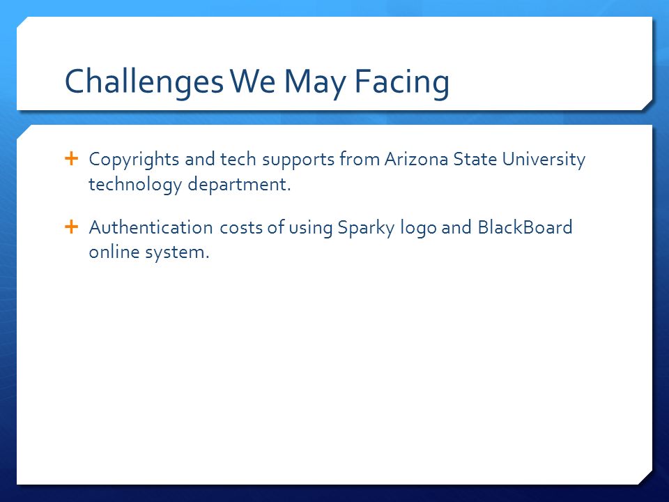 Challenges We May Facing  Copyrights and tech supports from Arizona State University technology department.
