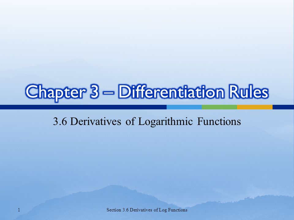 3.6 Derivatives of Logarithmic Functions 1Section 3.6 Derivatives of Log Functions