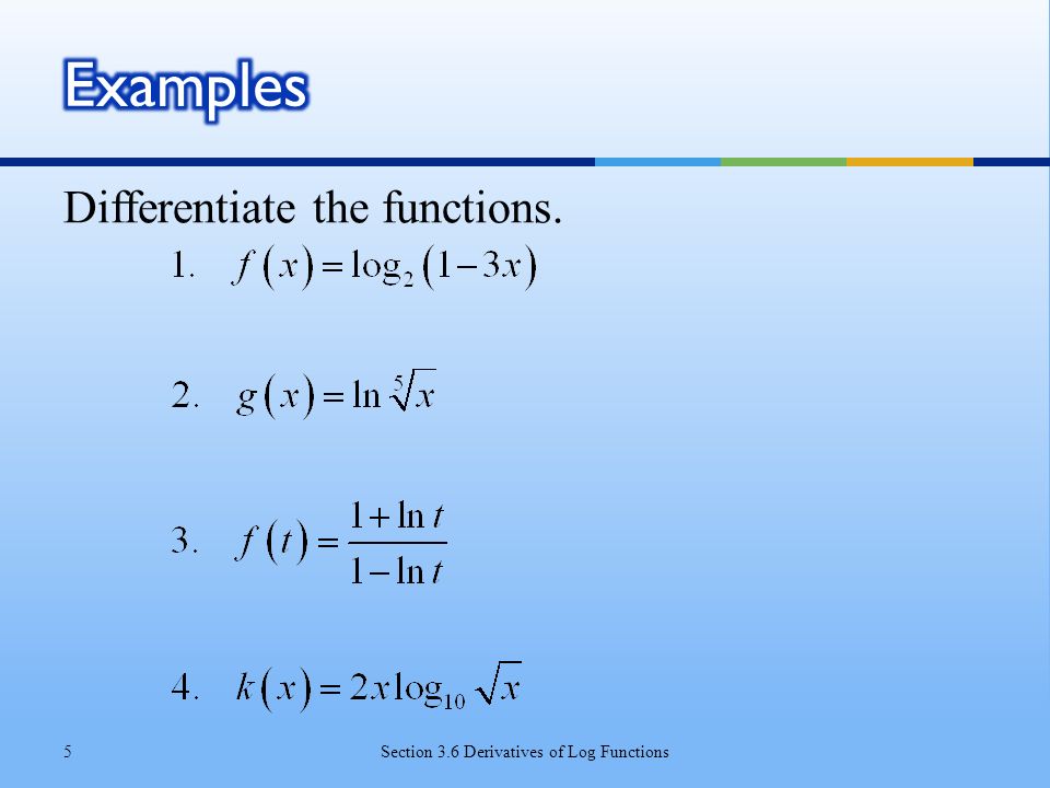 Differentiate the functions. Section 3.6 Derivatives of Log Functions5
