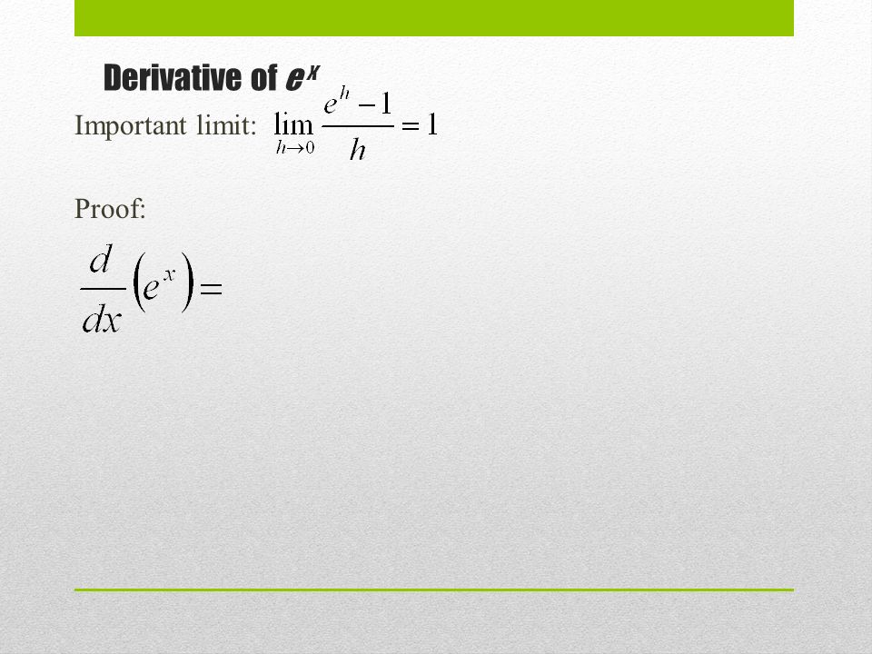 Derivative of e x Important limit: Proof: