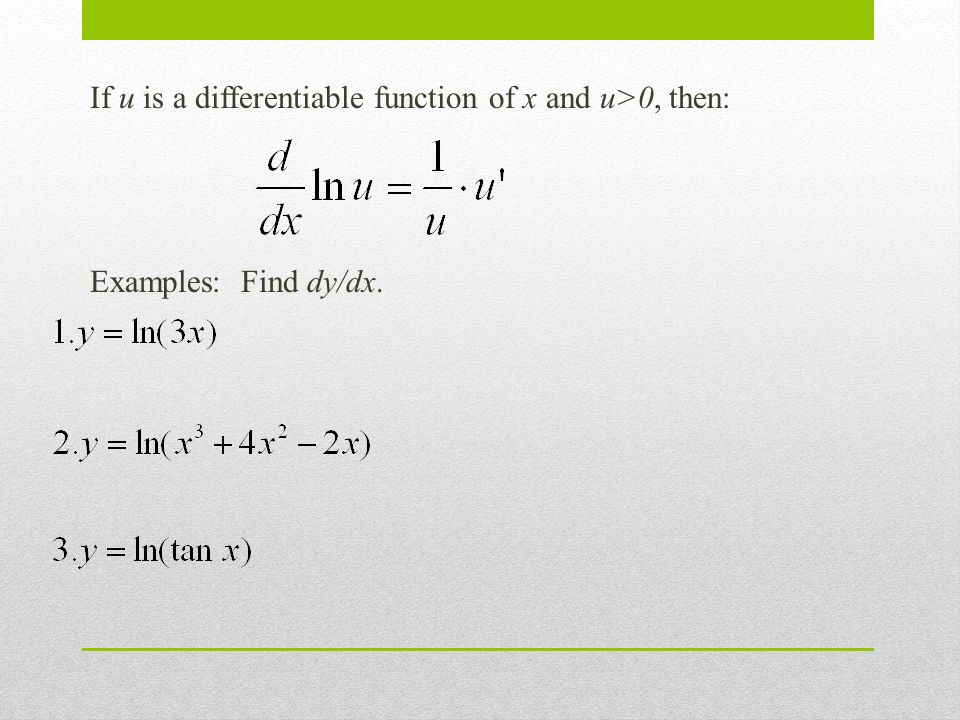 If u is a differentiable function of x and u>0, then: Examples: Find dy/dx.