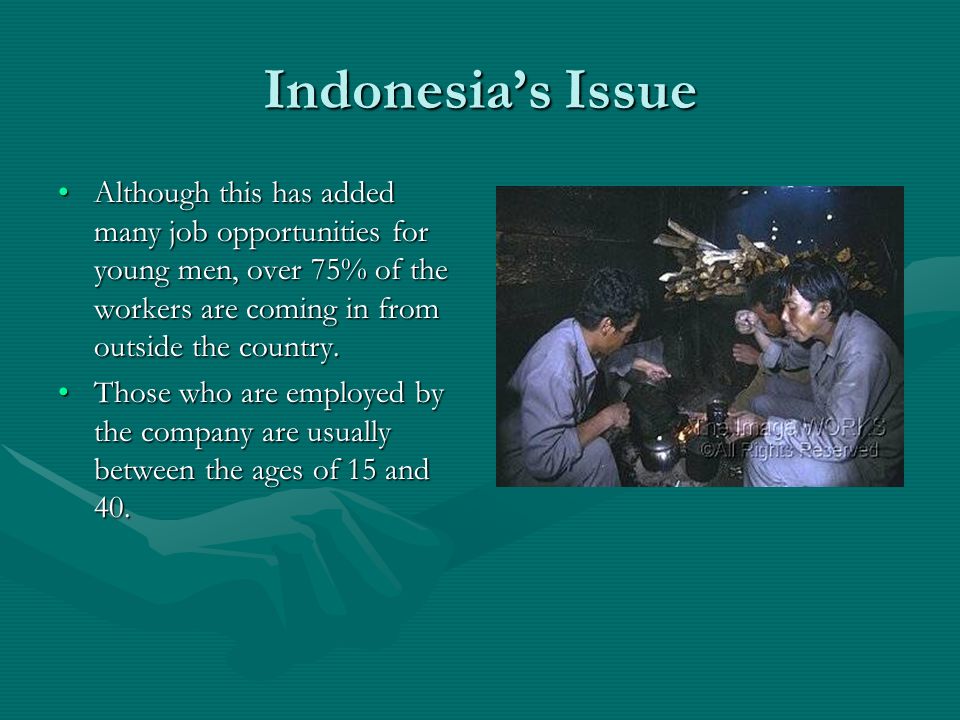 Indonesia’s Issue Although this has added many job opportunities for young men, over 75% of the workers are coming in from outside the country.Although this has added many job opportunities for young men, over 75% of the workers are coming in from outside the country.