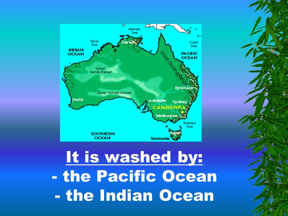 It is washed by: - the Pacific Ocean - the Indian Ocean