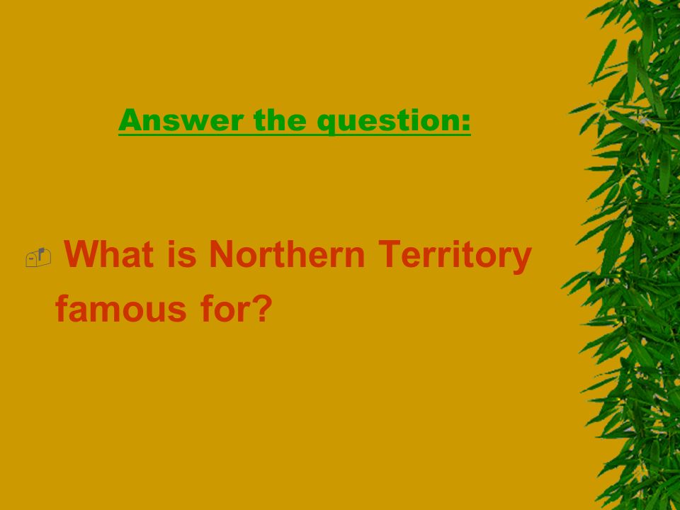Answer the question:  What is Northern Territory famous for