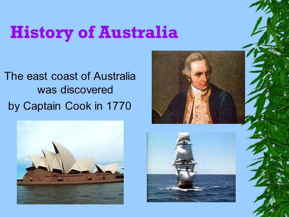 History of Australia The east coast of Australia was discovered by Captain Cook in 1770