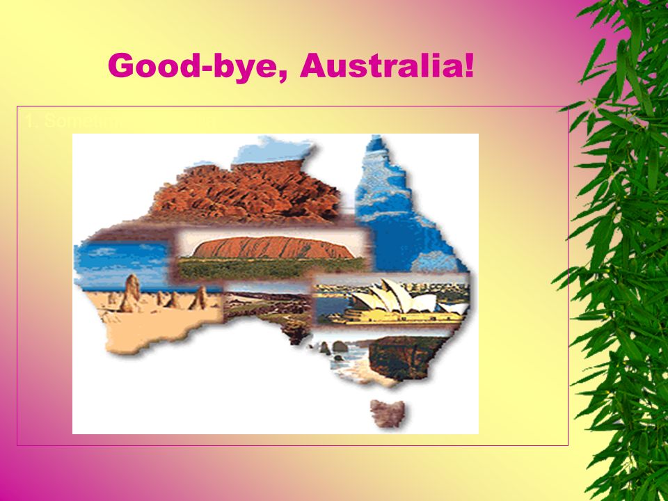 Good-bye, Australia! 1. Sometimes Australia