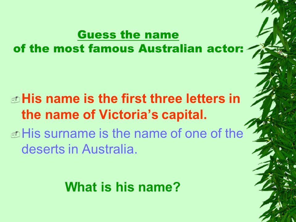 Guess the name of the most famous Australian actor:  His name is the first three letters in the name of Victoria’s capital.