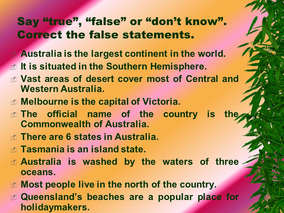 Say true , false or don’t know . Correct the false statements.