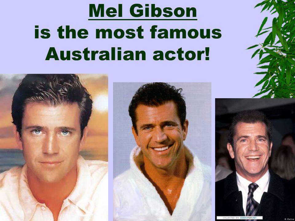 Mel Gibson is the most famous Australian actor!