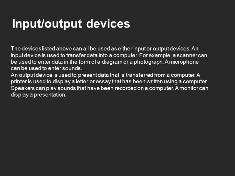 Input/output devices The devices listed above can all be used as either input or output devices.