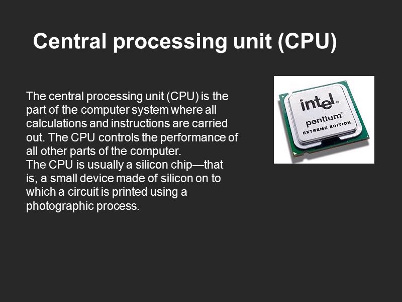 Central processing unit (CPU) The central processing unit (CPU) is the part of the computer system where all calculations and instructions are carried out.
