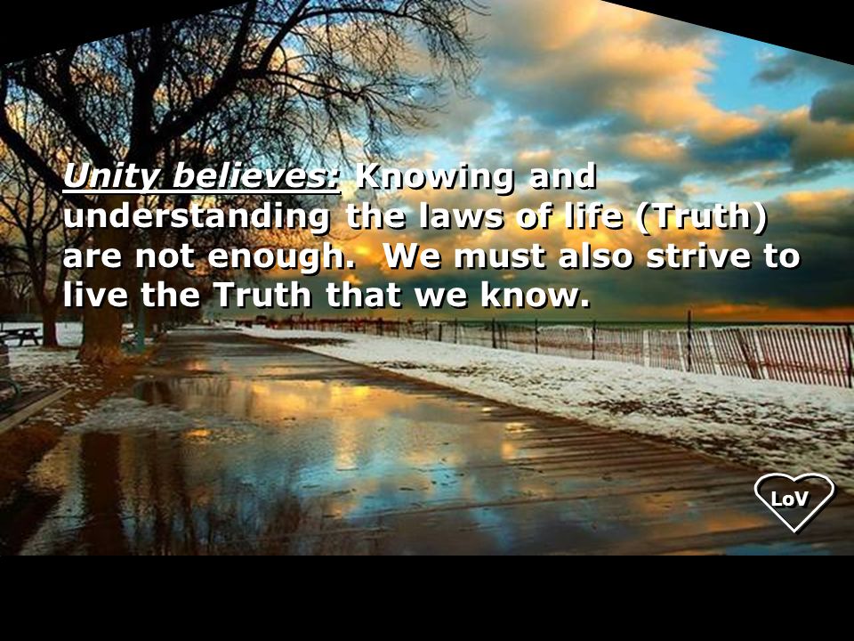 Unity believes: Knowing and understanding the laws of life (Truth) are not enough.