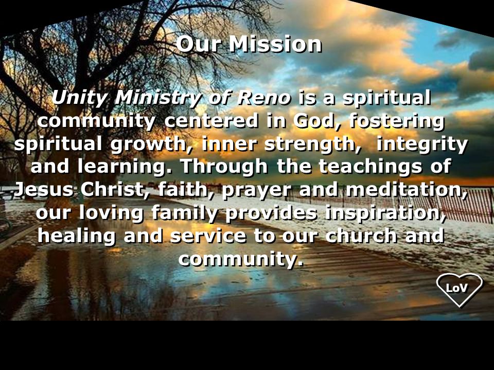 Unity Ministry of Reno is a spiritual community centered in God, fostering spiritual growth, inner strength, integrity and learning.