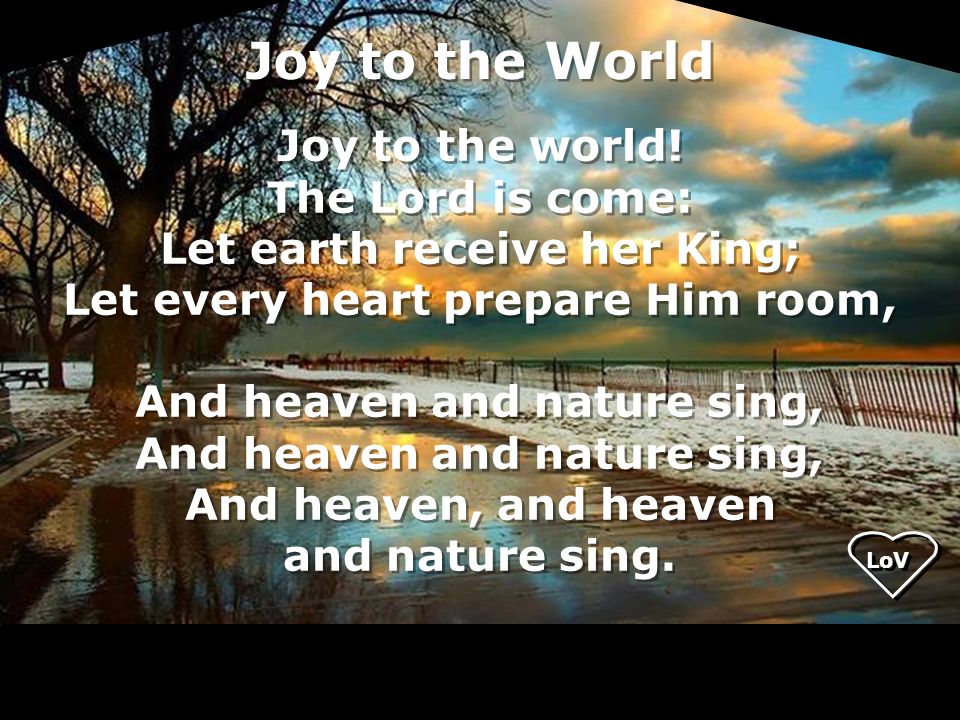 Joy to the World Joy to the world.