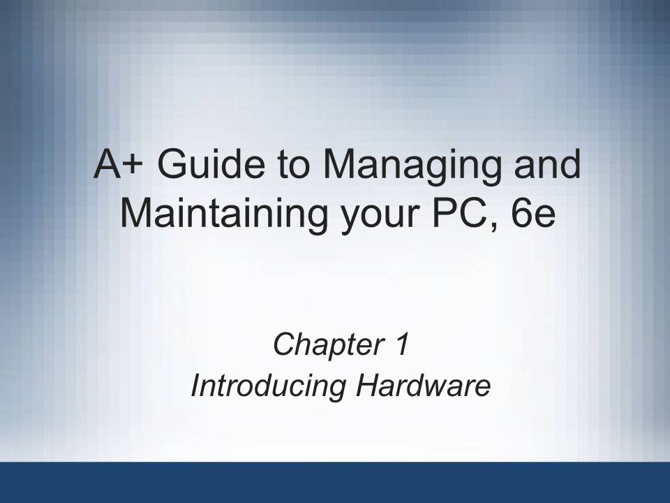 A+ Guide to Managing and Maintaining your PC, 6e Chapter 1 Introducing Hardware
