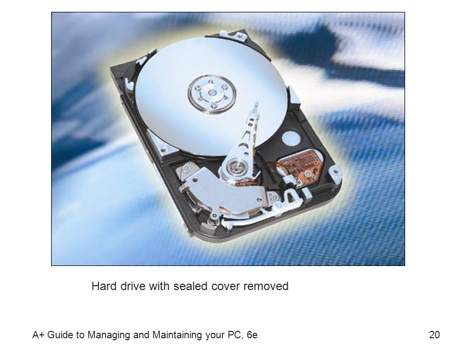 A+ Guide to Managing and Maintaining your PC, 6e20 Hard drive with sealed cover removed