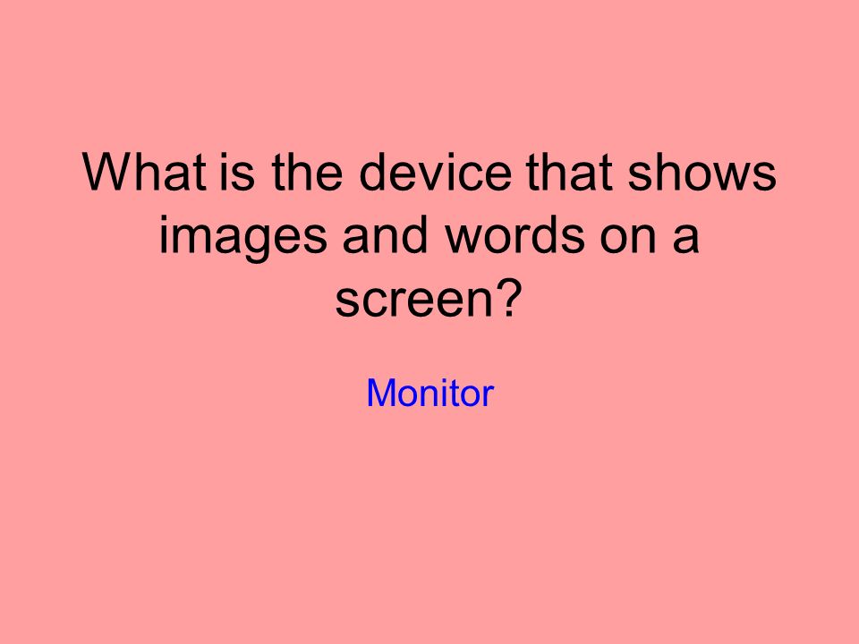 What is the device that shows images and words on a screen Monitor