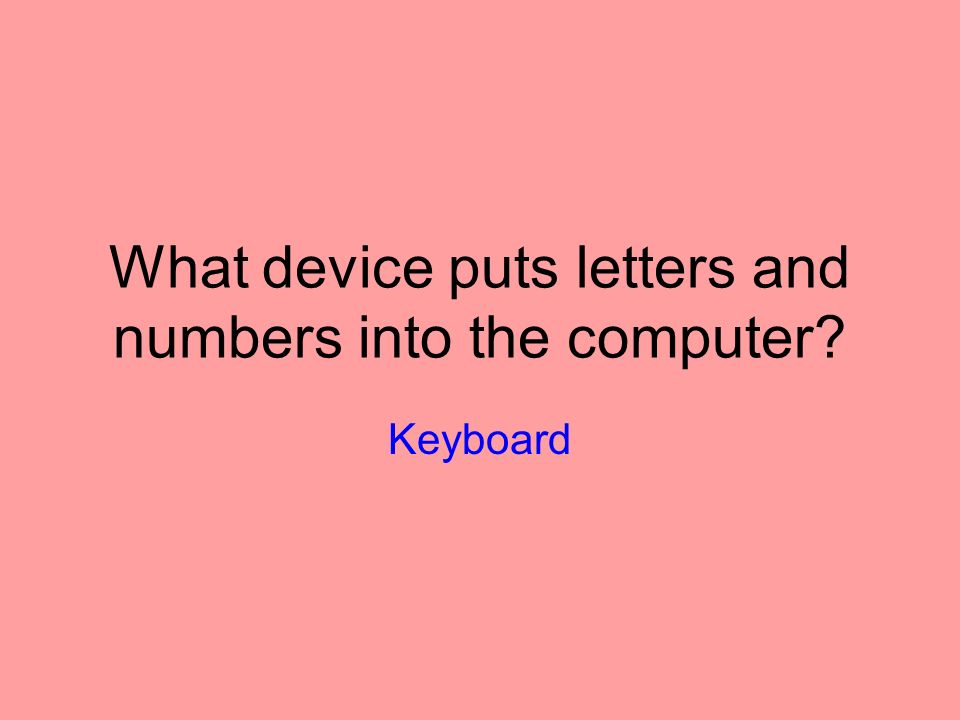 What device puts letters and numbers into the computer Keyboard
