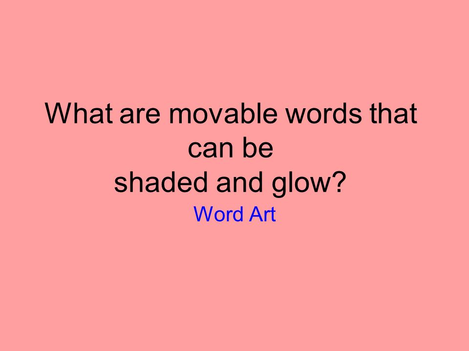 What are movable words that can be shaded and glow Word Art