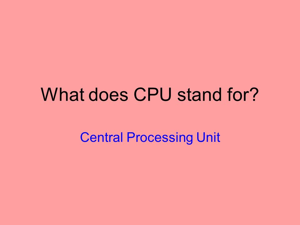 What does CPU stand for Central Processing Unit