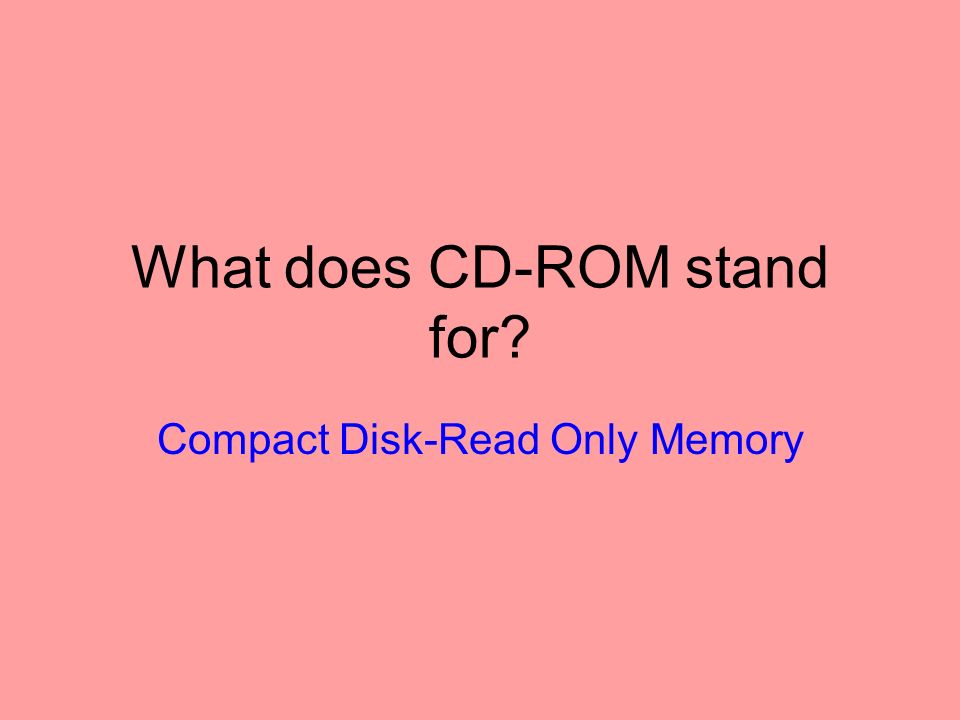What does CD-ROM stand for Compact Disk-Read Only Memory