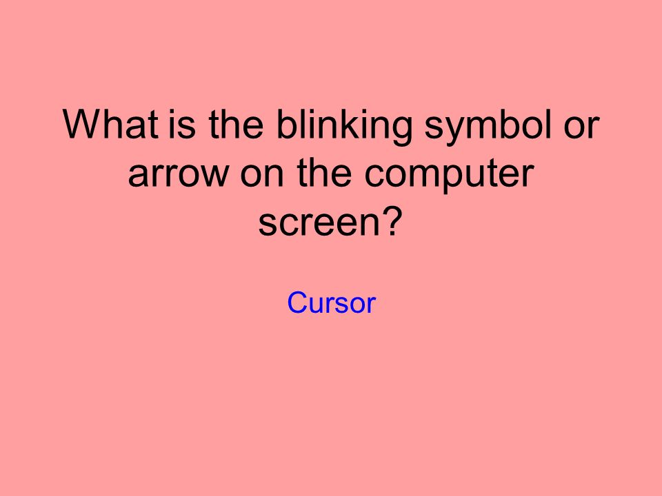 What is the blinking symbol or arrow on the computer screen Cursor