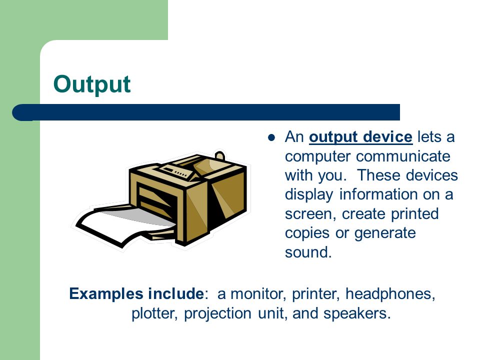 Output An output device lets a computer communicate with you.