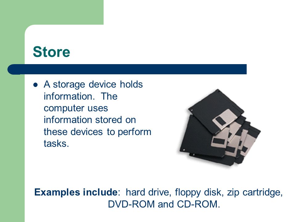 Store A storage device holds information.
