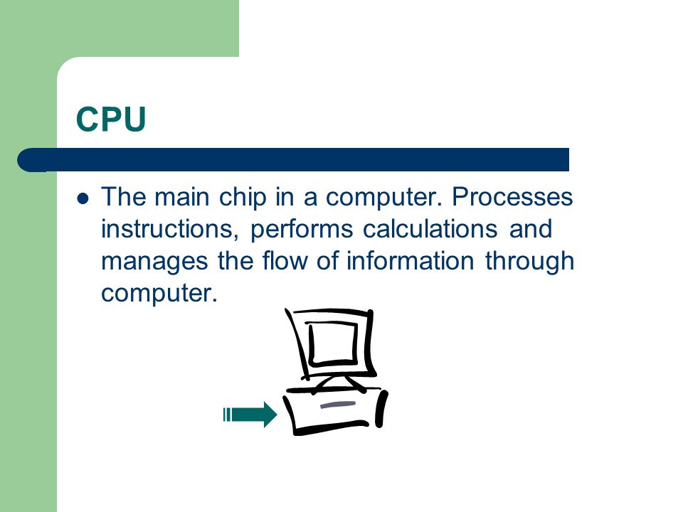 CPU The main chip in a computer.
