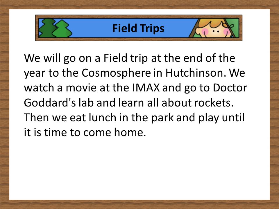 Field Trips We will go on a Field trip at the end of the year to the Cosmosphere in Hutchinson.