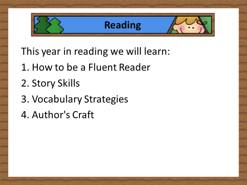 Reading This year in reading we will learn: 1. How to be a Fluent Reader 2.