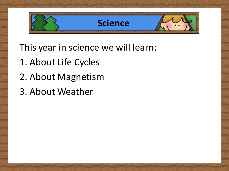 Science This year in science we will learn: 1. About Life Cycles 2.