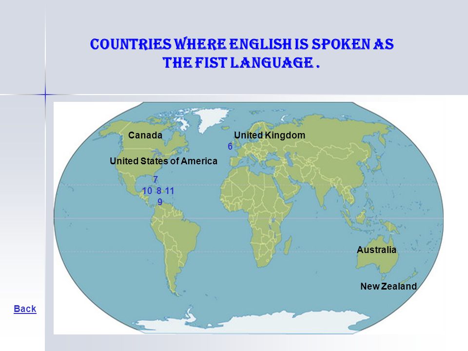 United Kingdom Back United States of America Canada Australia New Zealand countries where English is spoken as the fist language.