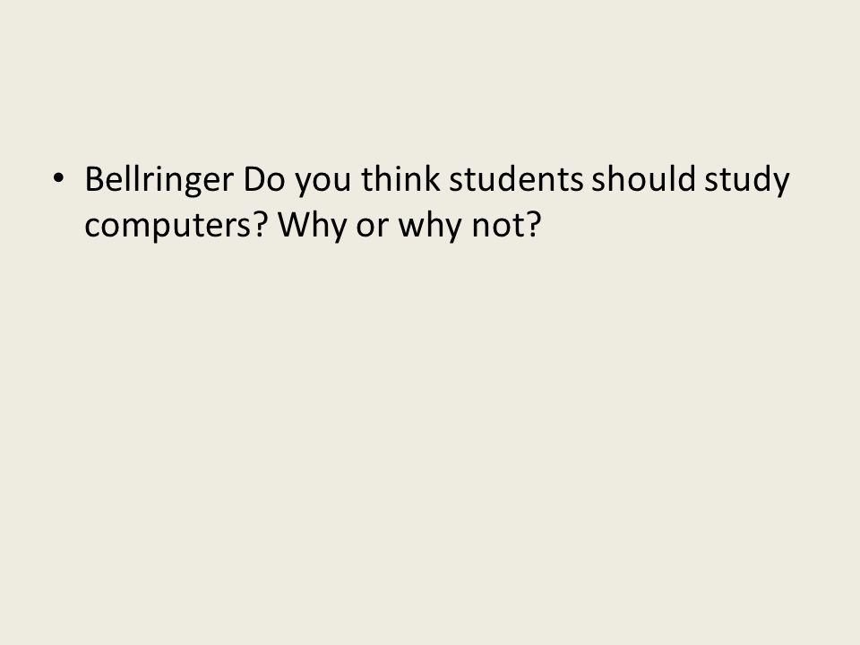 Bellringer Do you think students should study computers Why or why not