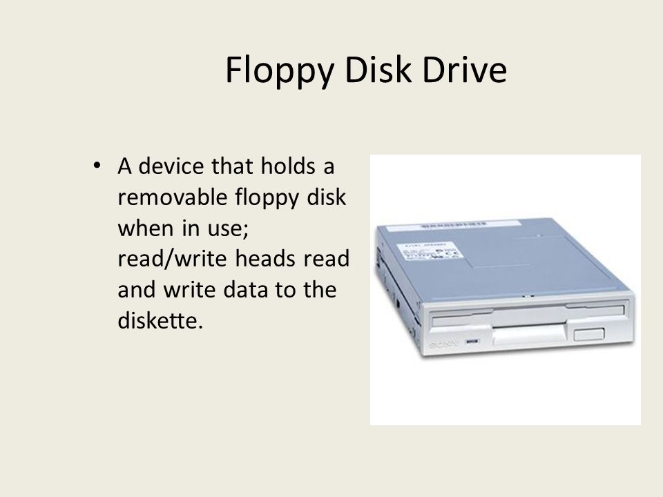 Floppy Disk Drive A device that holds a removable floppy disk when in use; read/write heads read and write data to the diskette.