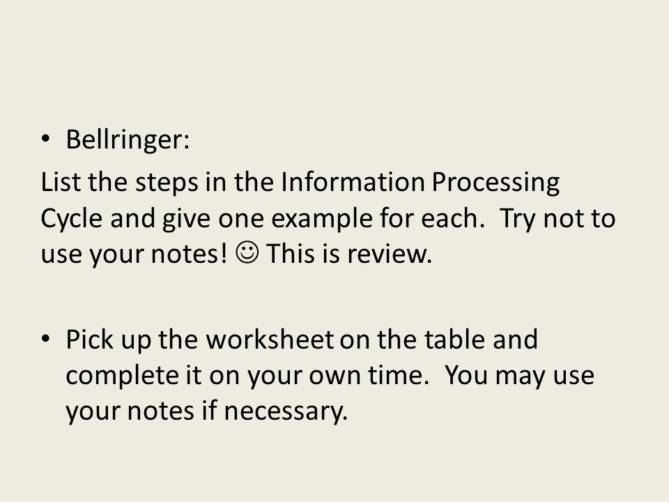 Bellringer: List the steps in the Information Processing Cycle and give one example for each.