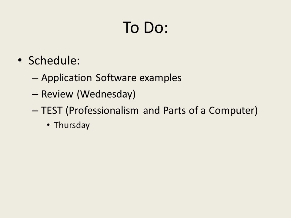 To Do: Schedule: – Application Software examples – Review (Wednesday) – TEST (Professionalism and Parts of a Computer) Thursday