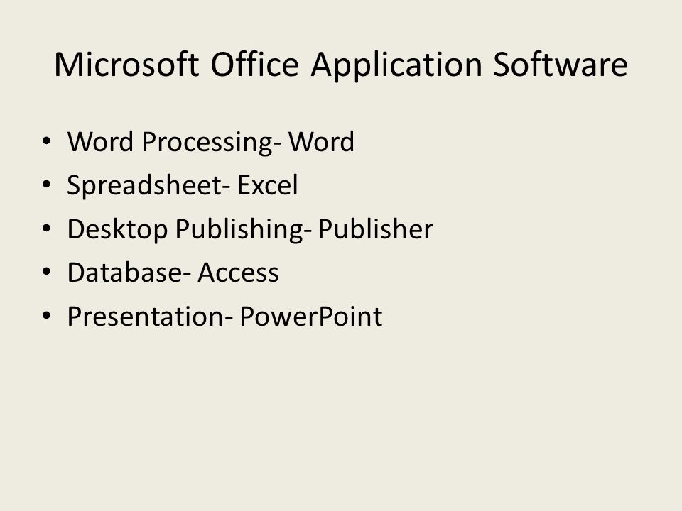 Microsoft Office Application Software Word Processing- Word Spreadsheet- Excel Desktop Publishing- Publisher Database- Access Presentation- PowerPoint