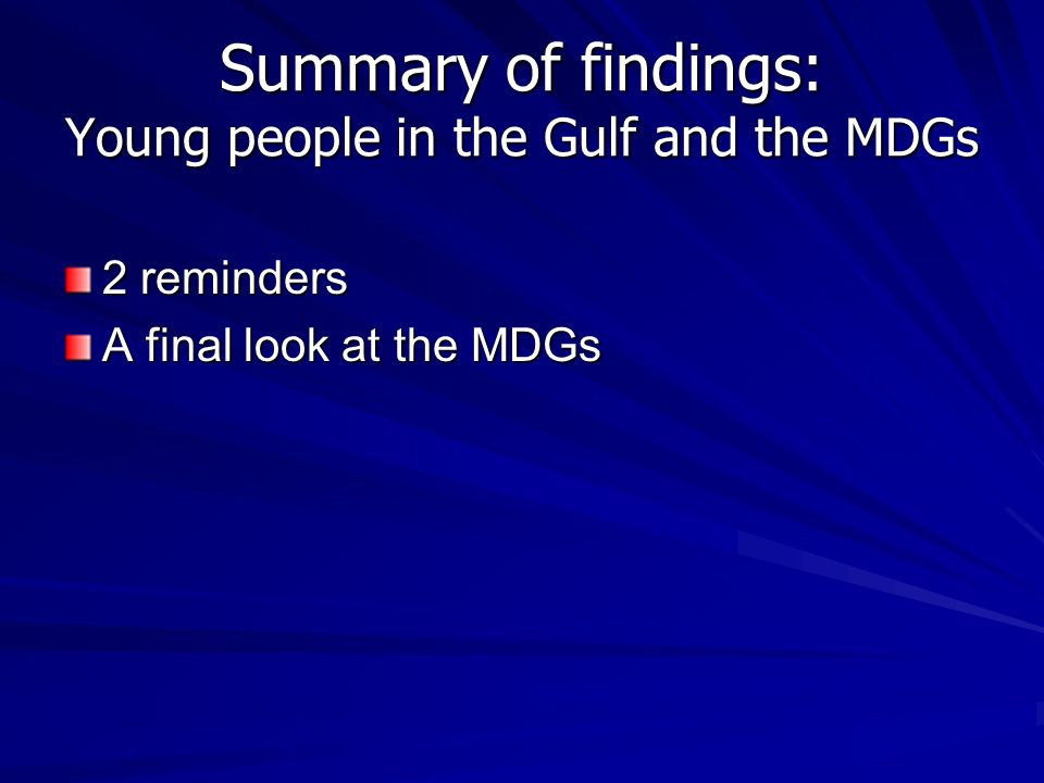 Summary of findings: Young people in the Gulf and the MDGs 2 reminders A final look at the MDGs