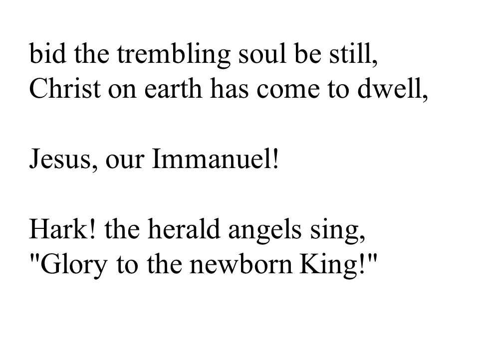 bid the trembling soul be still, Christ on earth has come to dwell, Jesus, our Immanuel.