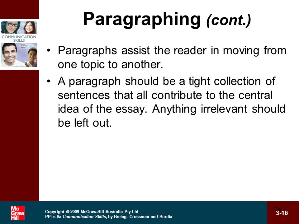 Copyright  2009 McGraw-Hill Australia Pty Ltd PPTs t/a Communication Skills, by Bretag, Crossman and Bordia Paragraphing (cont.) Paragraphs assist the reader in moving from one topic to another.