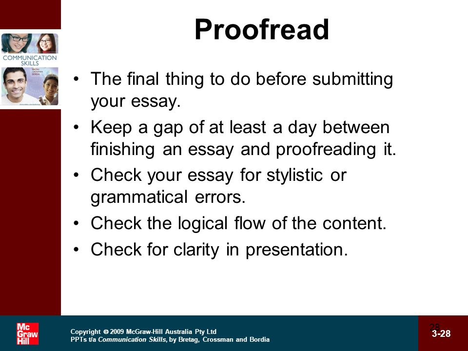 Copyright  2009 McGraw-Hill Australia Pty Ltd PPTs t/a Communication Skills, by Bretag, Crossman and Bordia Proofread The final thing to do before submitting your essay.