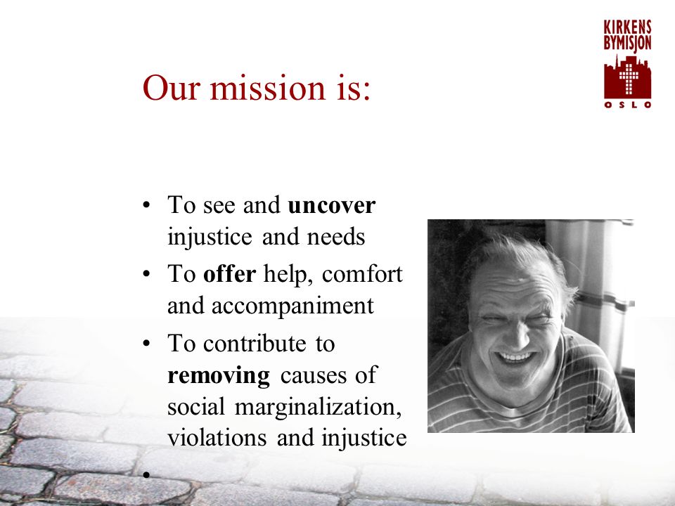 Our mission is: To see and uncover injustice and needs To offer help, comfort and accompaniment To contribute to removing causes of social marginalization, violations and injustice