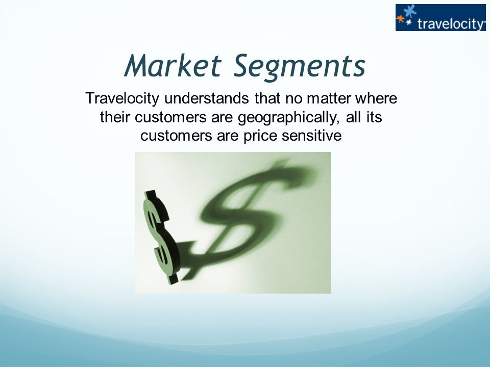 Market Segments Travelocity understands that no matter where their customers are geographically, all its customers are price sensitive
