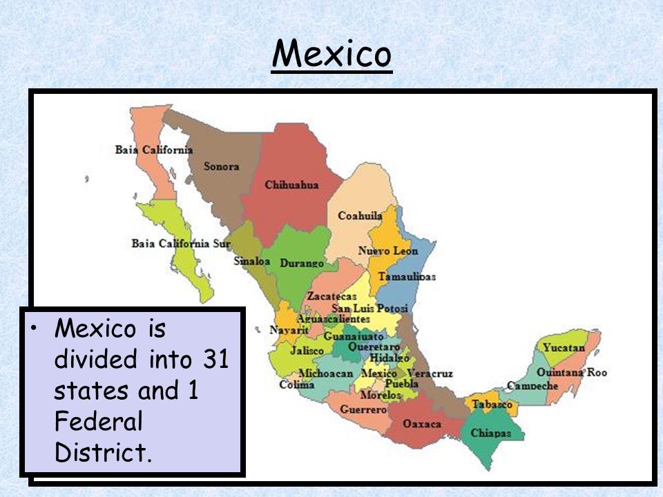 Mexico Mexico is divided into 31 states and 1 Federal District.