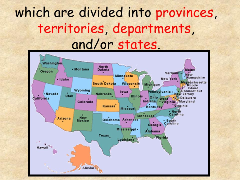 which are divided into provinces, territories, departments, and/or states.